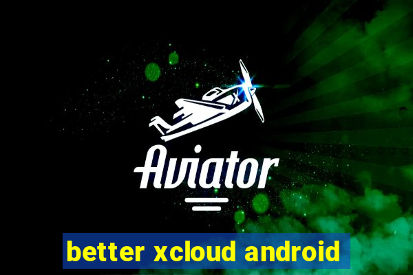 better xcloud android